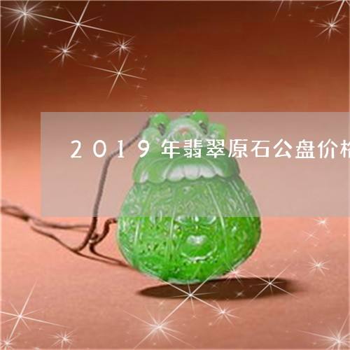 2019年翡翠市场价格走势如何_2019年翡翠市场价格走势如何查询