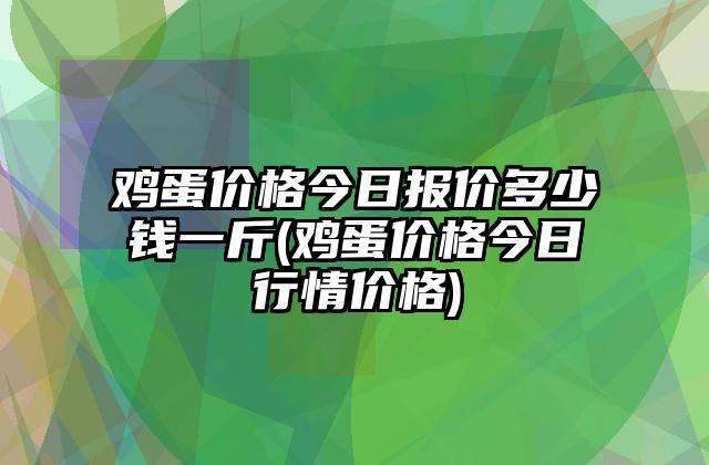 全国鸡蛋价格最新行情走势_全国鸡蛋价格最新行情走势图