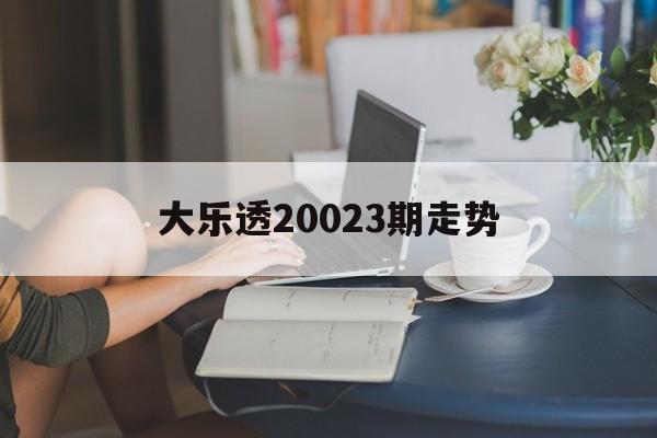 大乐透20023期走势_大乐透走势图20043期