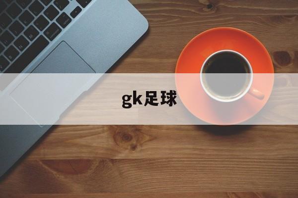 gk足球_足球gkr什么意思