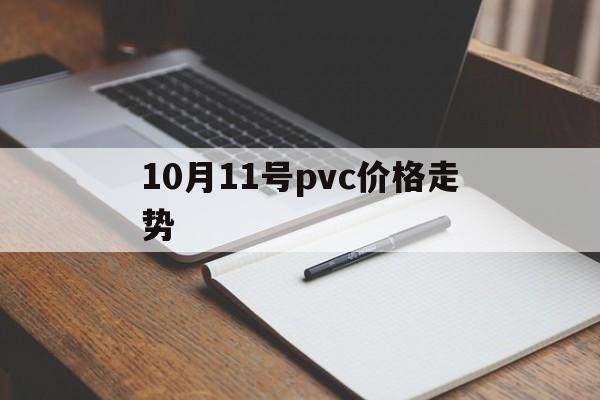 10月11号pvc价格走势_今天pvc价格走势图