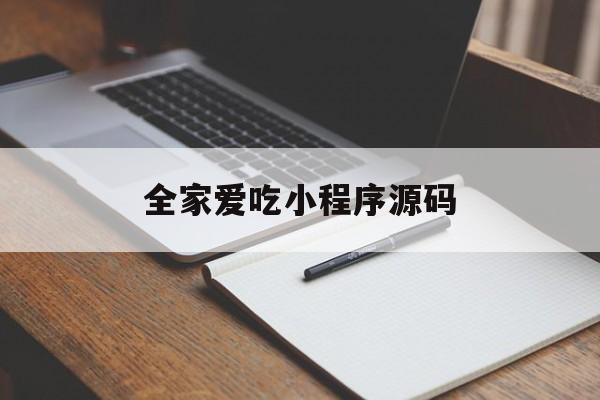 全家爱吃小程序源码_全家爱吃电话客服电话